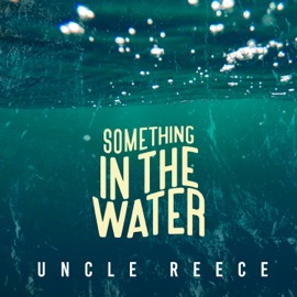Something In the Water Uncle Reece