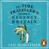 The Time Traveller's Guide to Regency Britain - Ian Mortimer