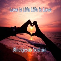 Love is Life Life is Love - Single - Blackjesus Yoshua