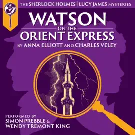 Watson on the Orient Express: Sherlock Holmes and Lucy James Mysteries, Book 17 (Unabridged)