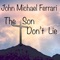 The Son Don't Lie - John Michael Ferrari lyrics