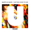 Just Be Good To Me - Earth n Days