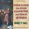 Paracelsus, The Four Elements and Their Spirits: Esoteric Classics (Unabridged) - Manly P. Hall