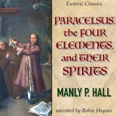 Paracelsus, The Four Elements and Their Spirits: Esoteric Classics (Unabridged)