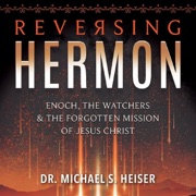 Reversing Hermon: Enoch, the Watchers, and the Forgotten Mission of Jesus Christ (Unabridged) - Michael S. Heiser