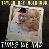 Taylor Ray Holbrook - Times We Had (feat. Colt Ford & Charley Farley)