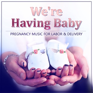 We're Having Baby: 50 Pregnancy Music for Labor & Delivery, Relaxation Meditation Zen for Pregnant Mothers, Natural & Painless Childbirth