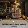 Stream & download Better Late Than Never