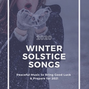 2020 Winter Solstice Songs - Peaceful Music to Bring Good Luck & Prepare for 2021