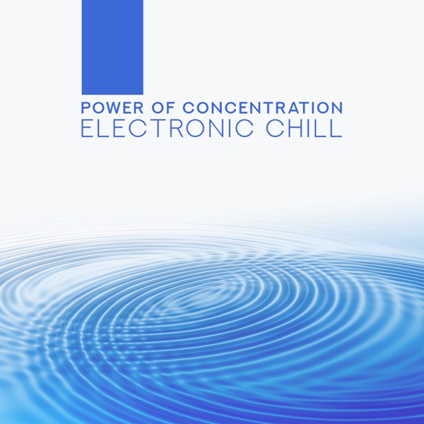 Power of Concentration: Electronic Chill – Mindfulness, Brain Booster, Super Intelligence, Study Music