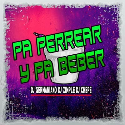 Pa Perrear y Pa Beber (feat. Dj Zimple & Dj Chepe) - Single
