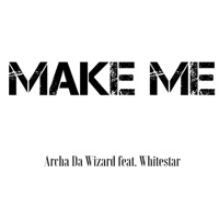Make Me (feat. WhiteStar) - Single - Archa Da Wizard