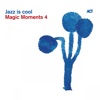 Magic Moments 4 - Jazz Is Cool