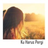 Ku Harus Pergi - Single