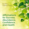 Affirmations for Success, Abundance, Confidence, And Health - Bob Baker's Inspiration Project