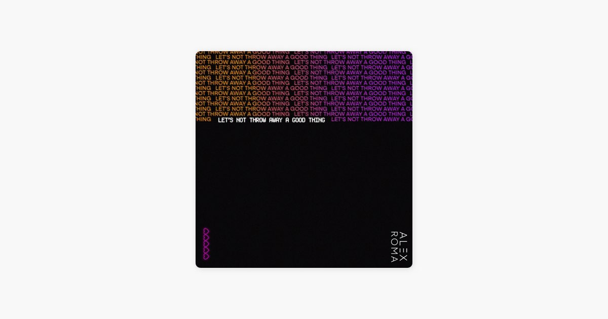 ‎Let's Not Throw Away a Good Thing - Single — álbum de Alex Roma ...