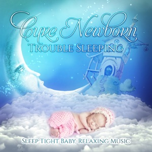 Cure Newborn Trouble Sleeping: Sleep Tight Baby, No More Crying, Relaxing Piano Through the Night, Deep Sleep Music