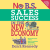 No B.S. Sales Success in the New Economy (Unabridged) - Dan S. Kennedy