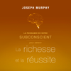 La puissance de votre subconscient pour obtenir la richesse et la réussite - Joseph Murphy