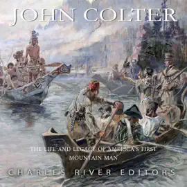 John Colter: The Life and Legacy of America’s First Mountain Man (Unabridged)