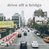 Drive Off a Bridge