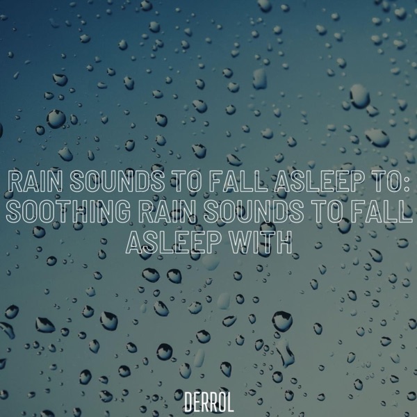 Rain Sounds to Fall Asleep to: Soothing Rain Sounds to Fall Asleep with (Deluxe)