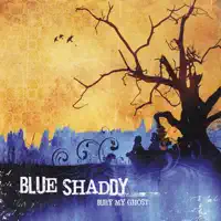 Bury My Ghost — Blue Shaddy