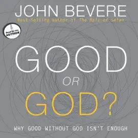 Good or God?: Why Good Without God Isn't Enough