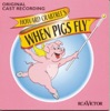 When Pigs Fly (Original Cast Recording)