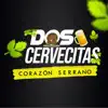Corazón Serrano - Dos Cervecitas