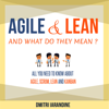 Agile and Lean and What Do They Mean?: All you need to know about Agile, Scrum, Lean and Kanban - Dmitri Iarandine