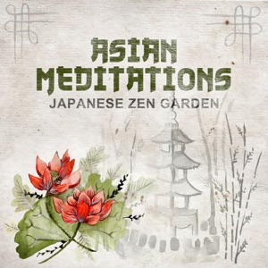 Asian Meditations: Japanese Zen Garden, Oasis of Relaxation Meditation Music and Traditional Instrumental Music (Oriental Flute, Bells)