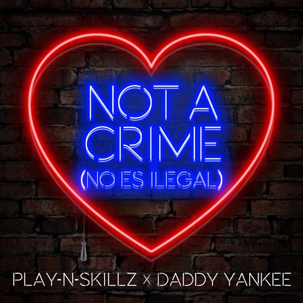 Not a Crime (No Es Ilegal) - Single - Play-N-Skillz & Daddy Yankee
