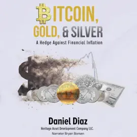 Bitcoin, Gold, and Silver: A Hedge Against Financial Inflation (Unabridged)