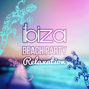 Ibiza Beach Party Relaxation: Exotic Ambient Music, Sensual Healing, Chillout Music, Easy Listening, Sexy Pool Party Songs