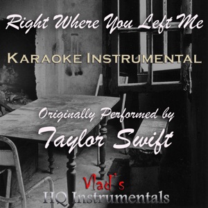 Right Where You Left Me (Karaoke Instrumental) [Originally Performed by Taylor Swift]