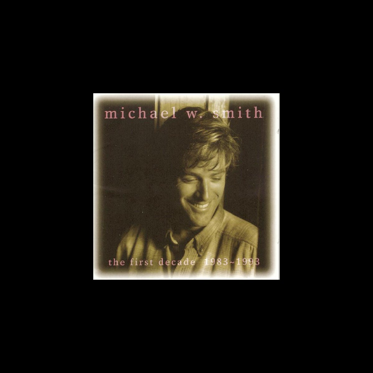 ‎The First Decade: 1983-1993 - Album by Michael W. Smith - Apple Music