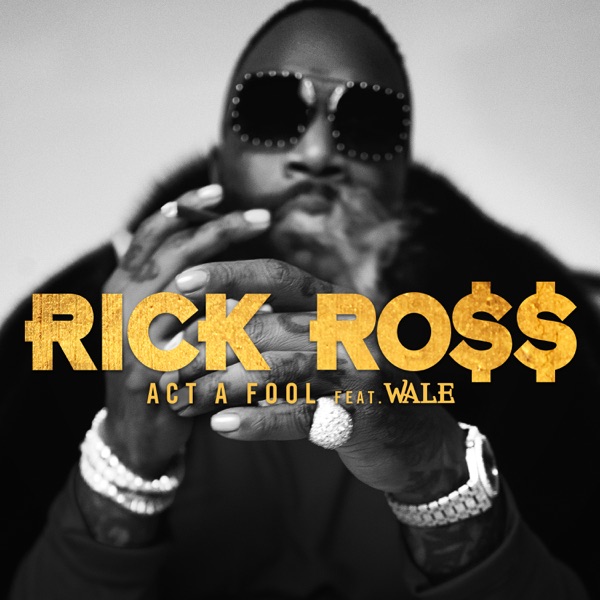 Act a Fool (feat. Wale) - Single - Rick Ross