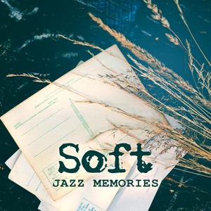 Soft Jazz Memories (Sentimental Journey With Smooth Instrumental Jazz Music, Relaxing Ambient Songs, Groovy Jazz 'n' Chill Lounge)