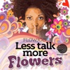 Less Talk More Flowers