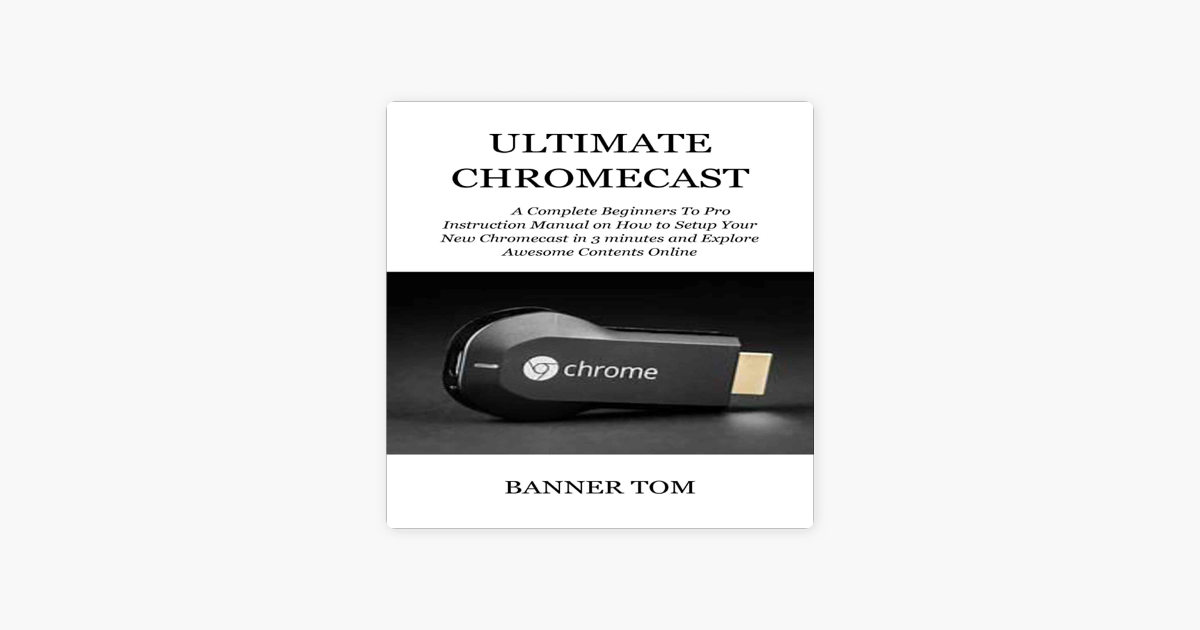 Ultimate Chromecast: A Complete Beginners to Pro Instruction Manual on How  to Setup Your New Chromecast in 3 Minutes and Explore Awesome Contents  Online (Unabridged) on Apple Books