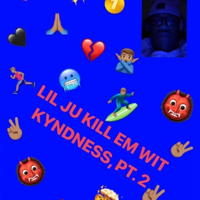 Lil Ju Kill Em Wit Kyndness, Pt. 2