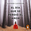 El día que se perdió el amor - Javier Castillo