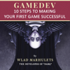 Gamedev: 10 Steps to Making Your First Game Successful (Unabridged) - Wlad Marhulets