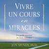 Vivre un cours en miracle : Un guide essentiel au texte classique - Jon Mundy