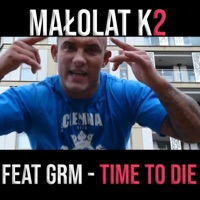 Time To Die (feat. GRM) - Single - Małolat K2