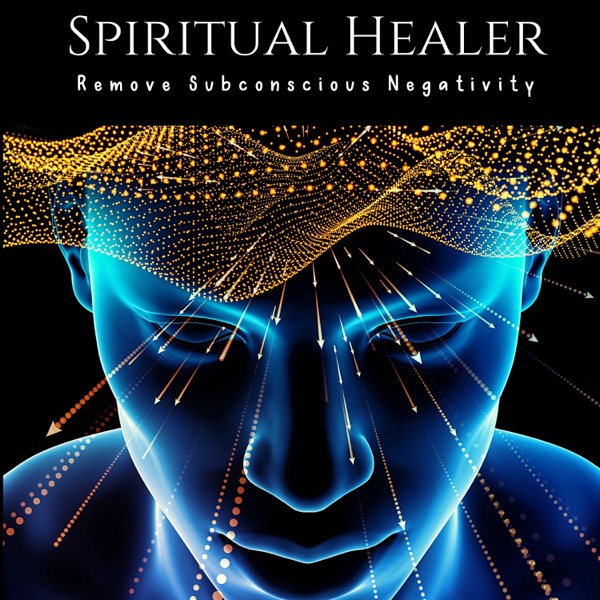 Spiritual Healer: Remove Subconscious Negativity
