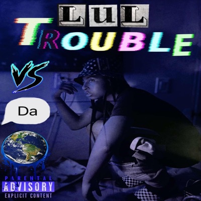 Lul Trouble Vs Da Wrld