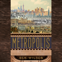 Metropolis: A History of the City, Humankind's Greatest Invention (Unabridged) - Ben Wilson Cover Art