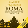 Roma: Storie per ritrovare la mia città - Walter Veltroni